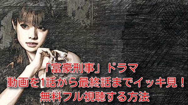 富豪刑事(ドラマ)の動画を1話から最終話までイッキ見！無料フル視聴する方法